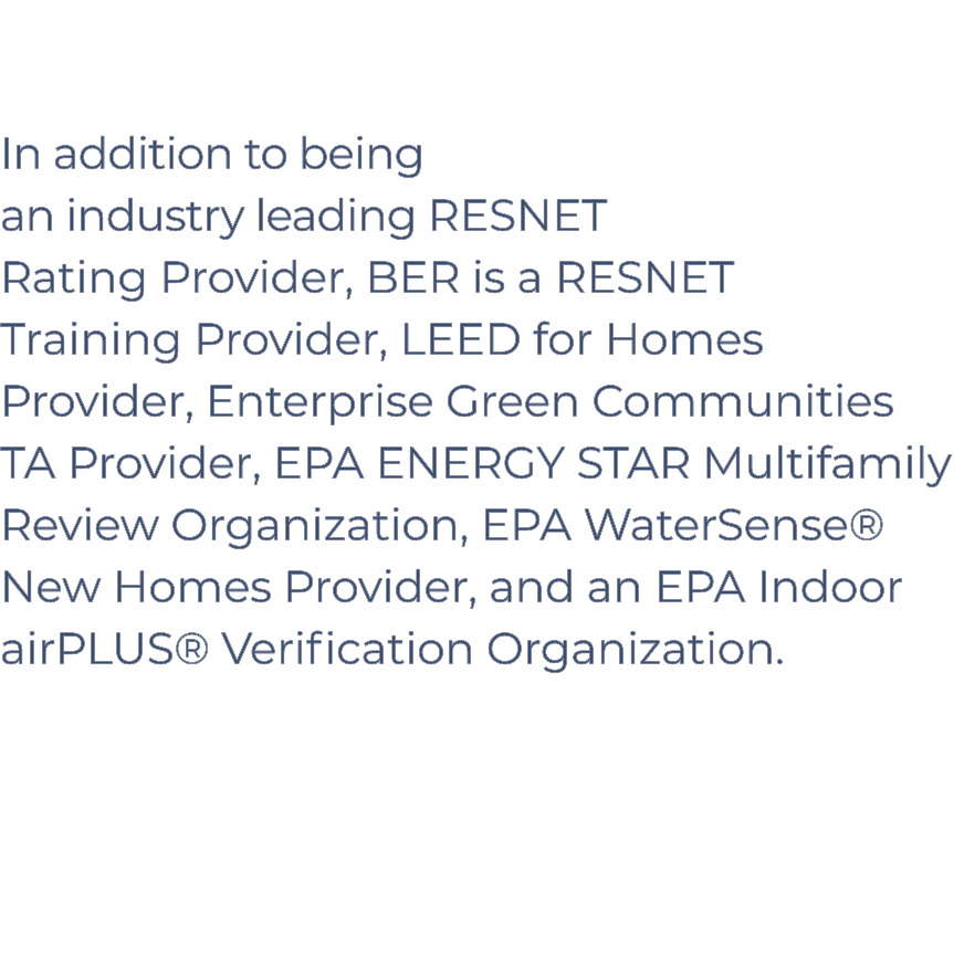 In addition to being an industry leading RESNET Rating Provider, BER is a RESNET Training Provider, LEED for Homes P   