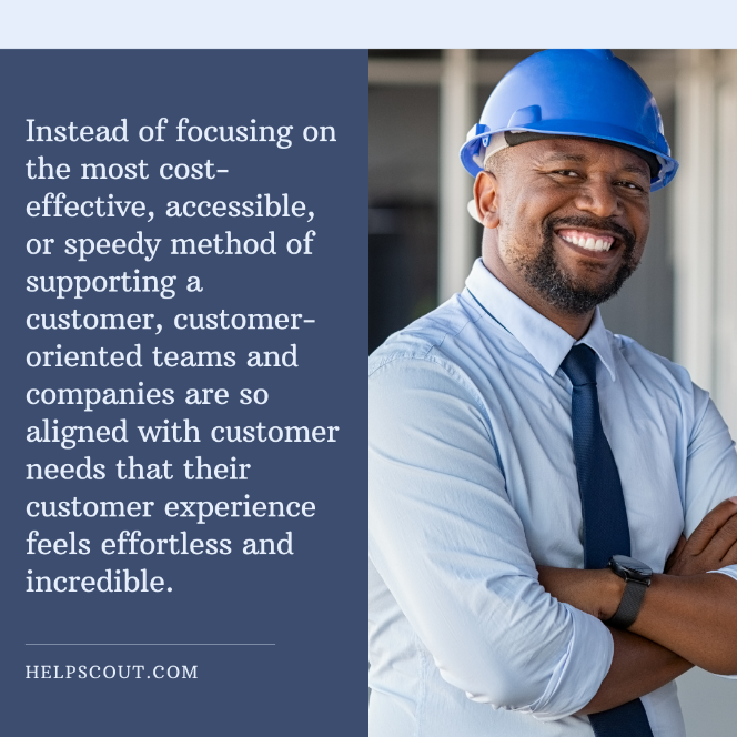 Quote with smiling construction worker. Quote reads: "Instead of focusing on the most cost-effective, accessible, or speedy method of supporting a customer, customer-oriented teams and companies are so aligned with customer needs that their customer experience feels effortless and incredible." Quote attributed to Helpscout.com